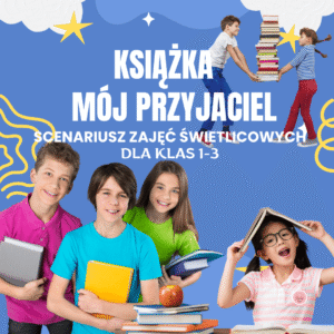Scenariusz zajęć świetlicowych Książka mój przyjaciel dla klas 1–3, gotowy konspekt o książkach, czytaniu i rozwijaniu zainteresowań czytelniczych.